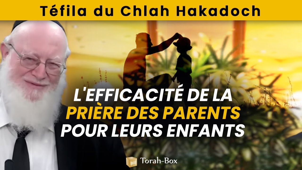 L'EFFICACITÉ DE LA PRIÈRE DES PARENTS POUR LEURS ENFANTS (TÉFILA DU CHLAH HAKADOCH)