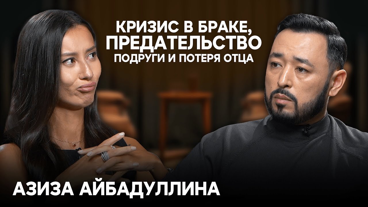 АЗИЗА АЙБАДУЛЛИНА: Потеря отца, токсичные отношения, предательство подруги и выход из кризиса