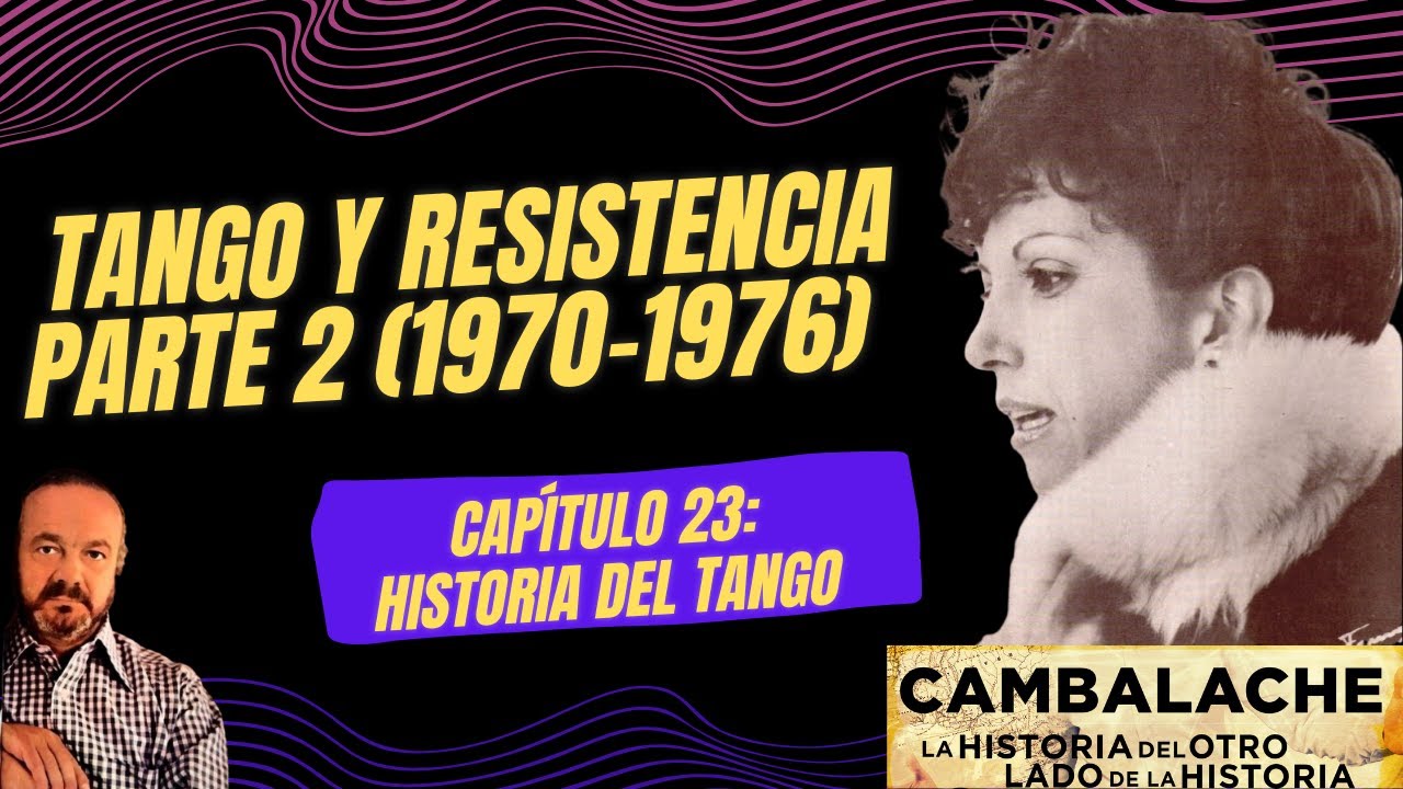HISTORIA DEL TANGO Y LA ARGENTINA. Ep 23:  Tango y Resistencia, parte 2 (1970-1976)