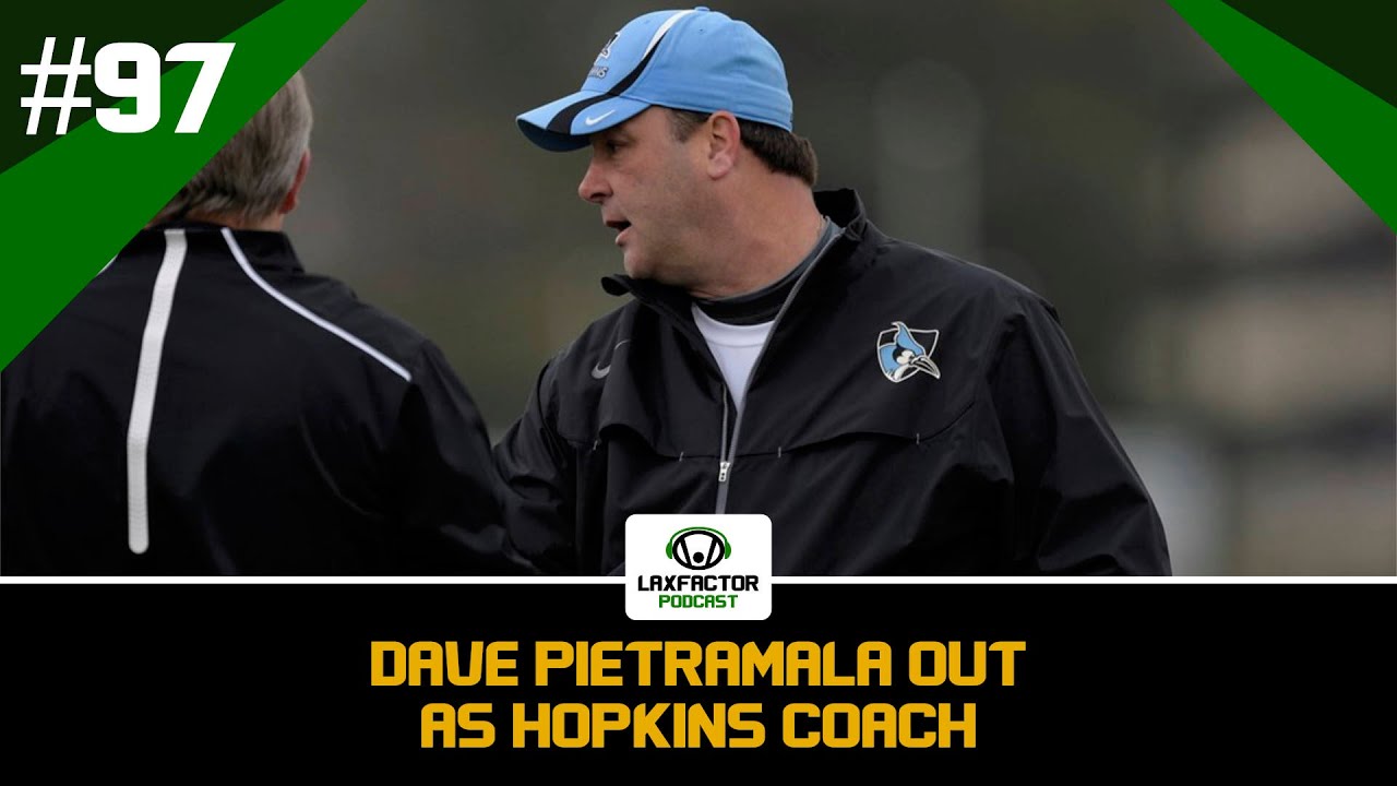 Dave Pietramala Out As Johns Hopkins Head Coach (LaxFactor Lacrosse Podcast #97)
