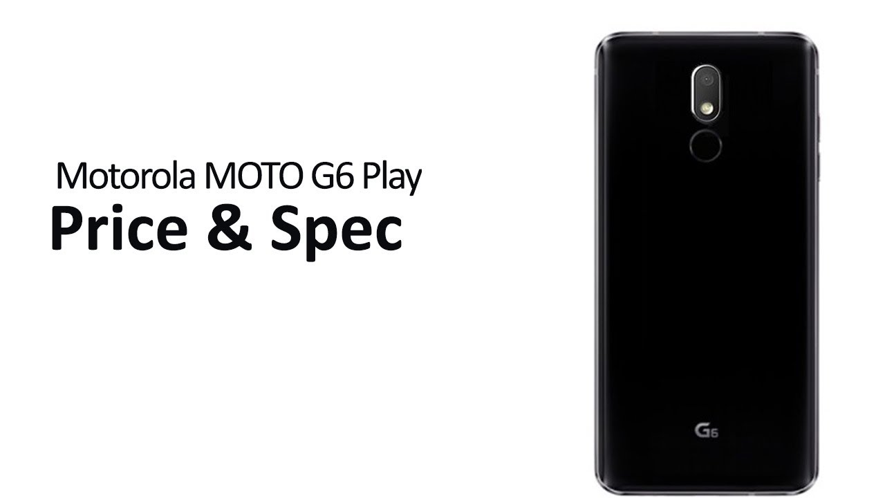 HOT INFO !!!Motorola MOTO G6 Play Spec and Price