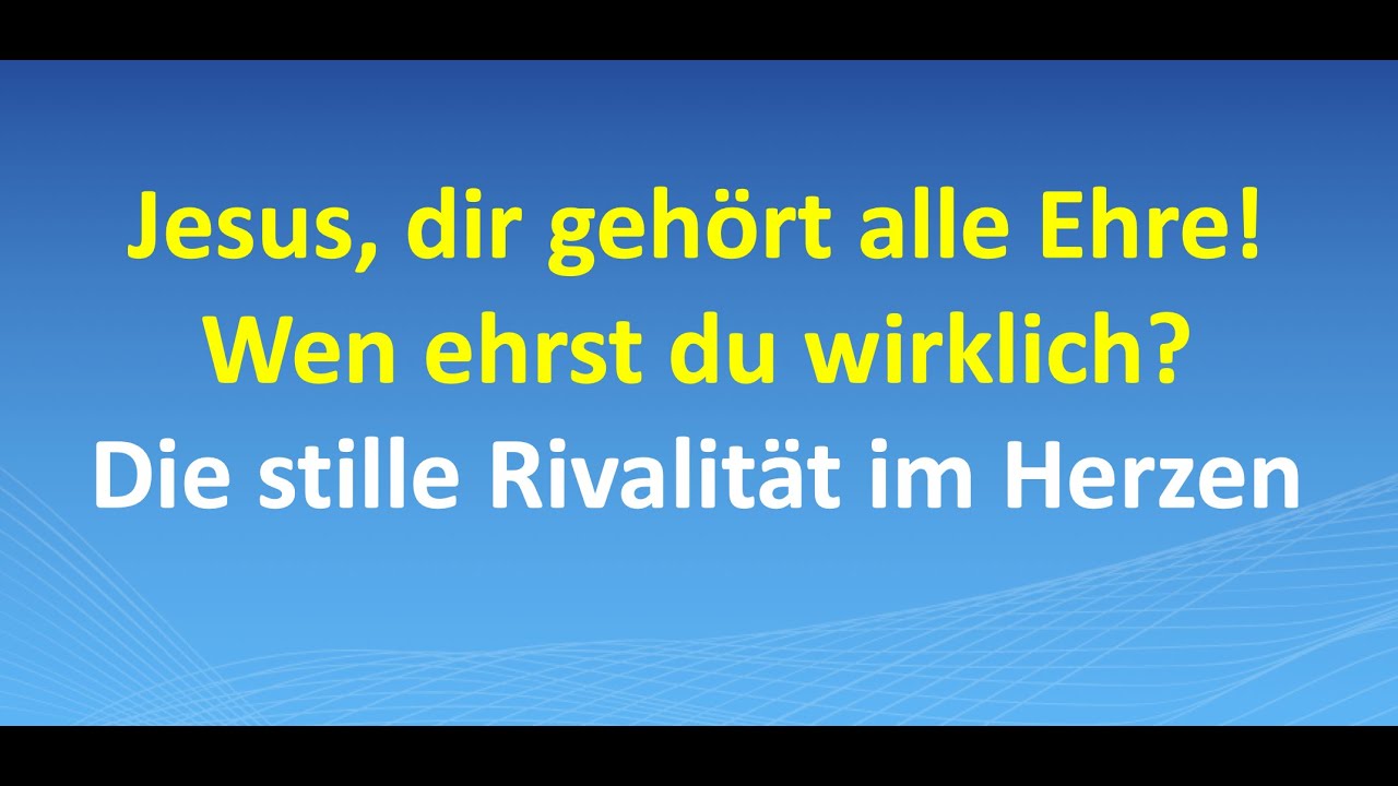 Jesus, dir gehört alle Ehre! Wen ehrst du wirklich? Die stille Rivalität im Herzen