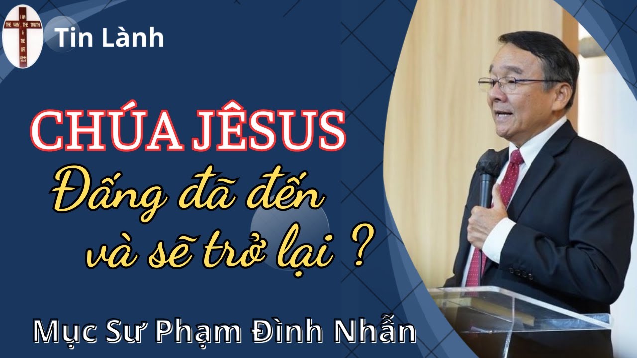 Mục Sư Phạm Đình Nhẫn | CHÚA JÊSUS-ĐẤNG ĐÃ ĐẾN VÀ SẼ TRỞ LẠI