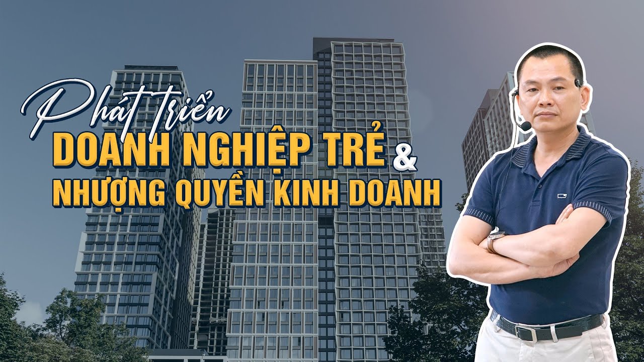 PHÁT TRIỂN DOANH NGHIỆP TRẺ & NHƯỢNG QUYỀN KINH DOANH | Ngô Minh Tuấn | Học Viện CEO Việt Nam