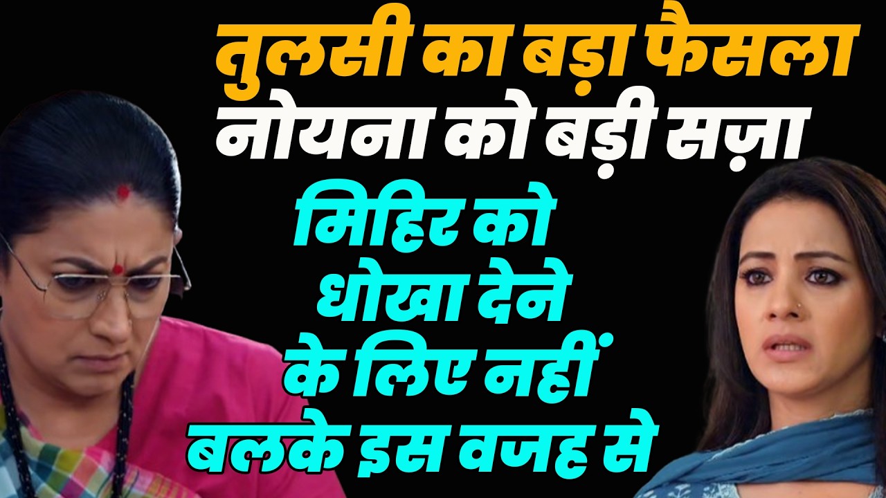 ksbkbt2 Today Ep|तुलसी का बड़ा फैसला नोयना को बड़ी सज़ा,मिहिर को धोखा देने के लिए नहीं बलके इस वजह से