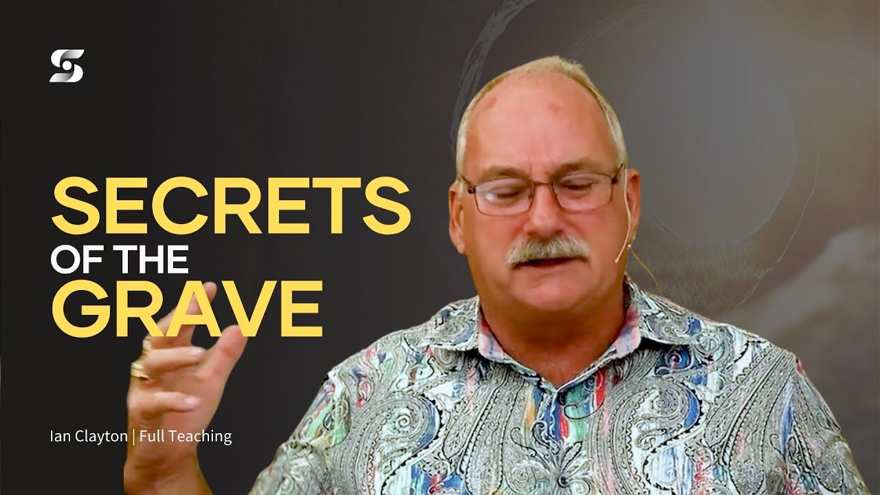 Ian Clayton | Secrets of the Grave | Be in Christ at the Cross, in the Grave AND at the Resurrection