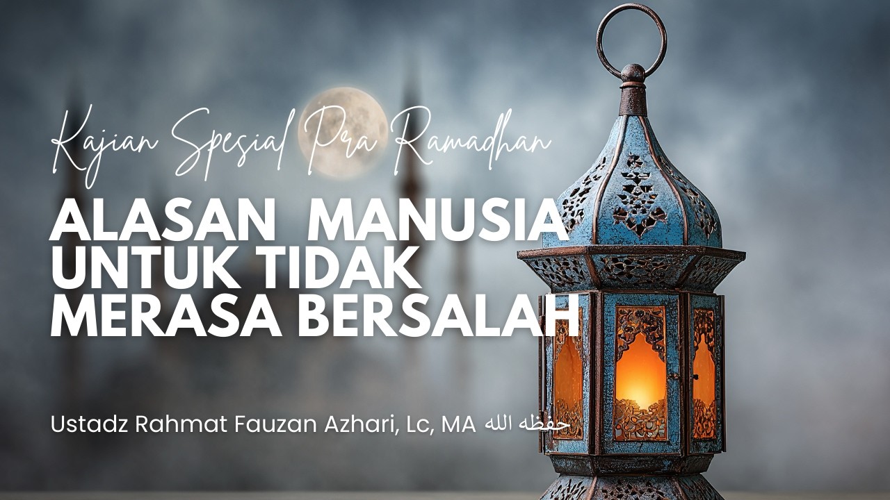 ALASAN MANUSIA UNTUK TIDAK MERASA BERSALAH - Ustadz Rahmat Fauzan Azhari, Lc, MA حفظه الله