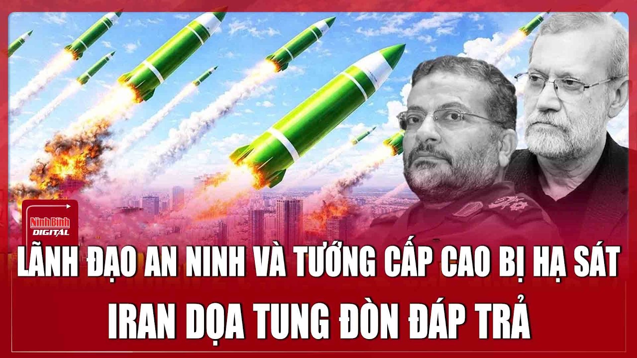 🔴ĐIỂM NÓNG QUỐC TẾ 18/3: Lãnh đạo an ninh và tướng cấp cao bị hạ sát, Iran dọa tung đòn đáp trả
