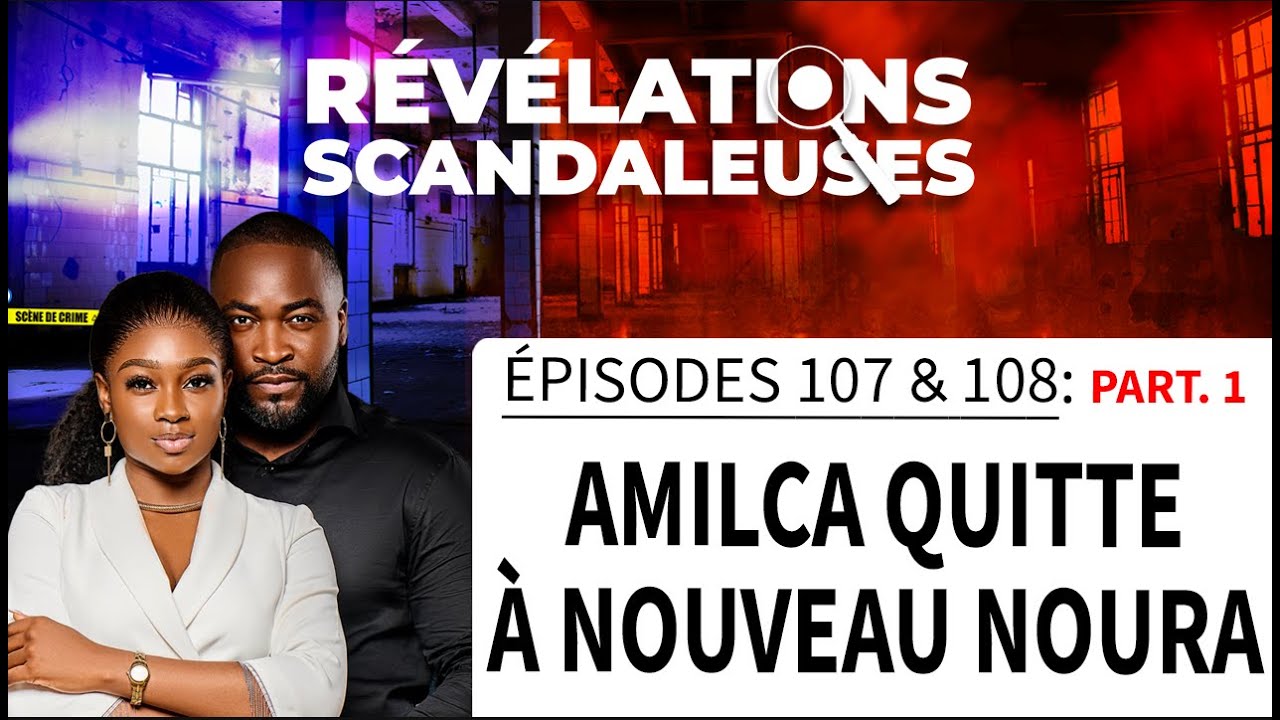 𝐑𝐄́𝐕𝐄́𝐋𝐀𝐓𝐈𝐎𝐍𝐒 𝐒𝐂𝐀𝐍𝐃𝐀𝐋𝐄𝐔𝐒𝐄𝐒 𝑒́𝑝. 107 - 108 :   ...Et de 2 !!! Amilca et sa dulcinée Noura