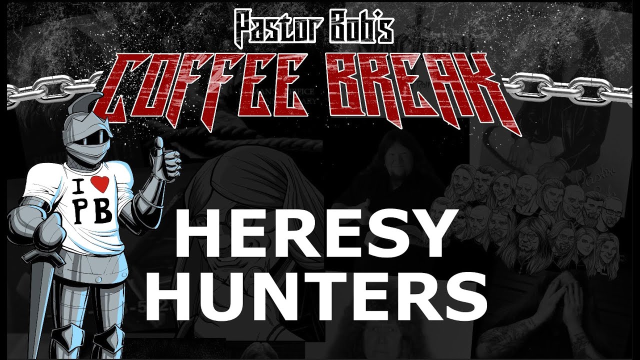 HERESY HUNTERS  / Pastor Bob's Coffee Break