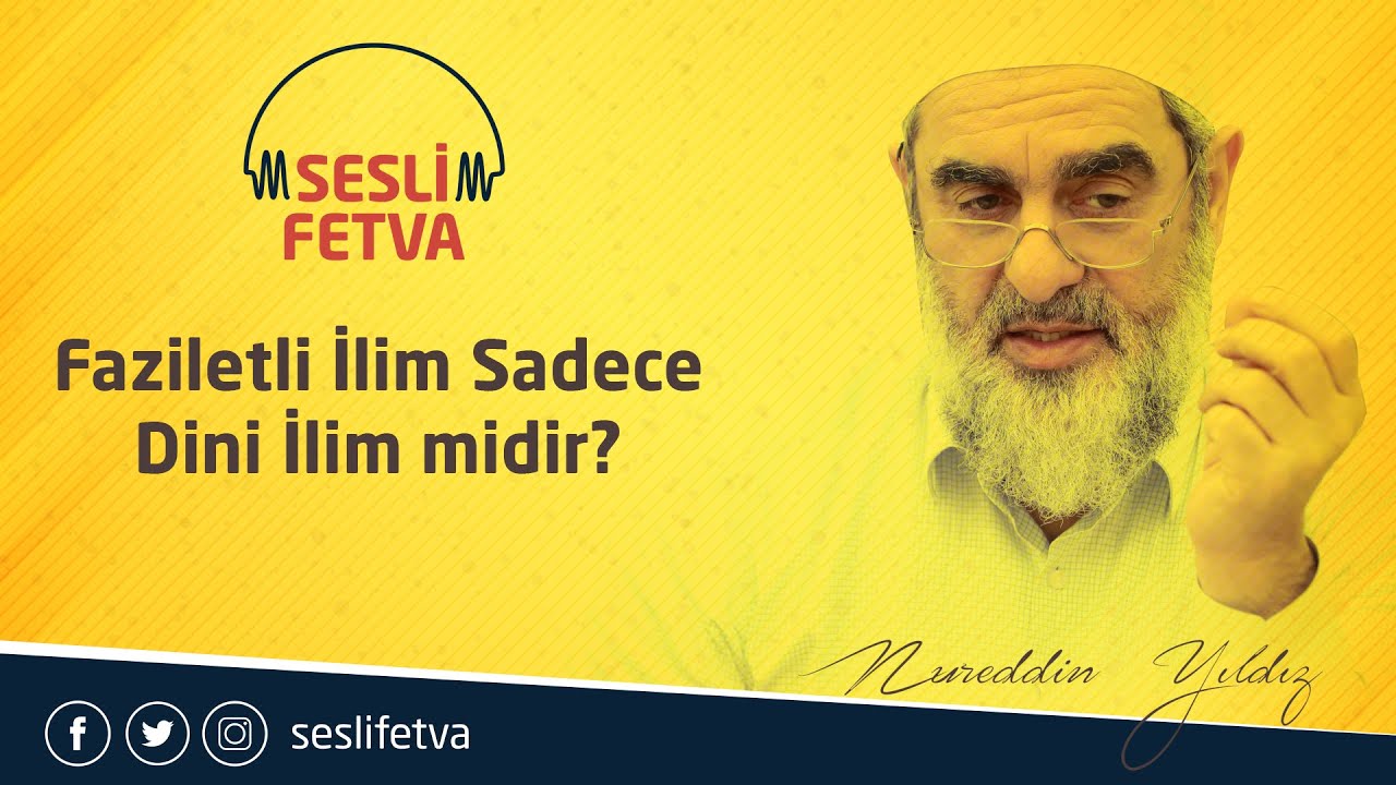 Faziletli İlim Sadece Dini İlim midir? - Sesli Fetva - Nureddin Yıldız