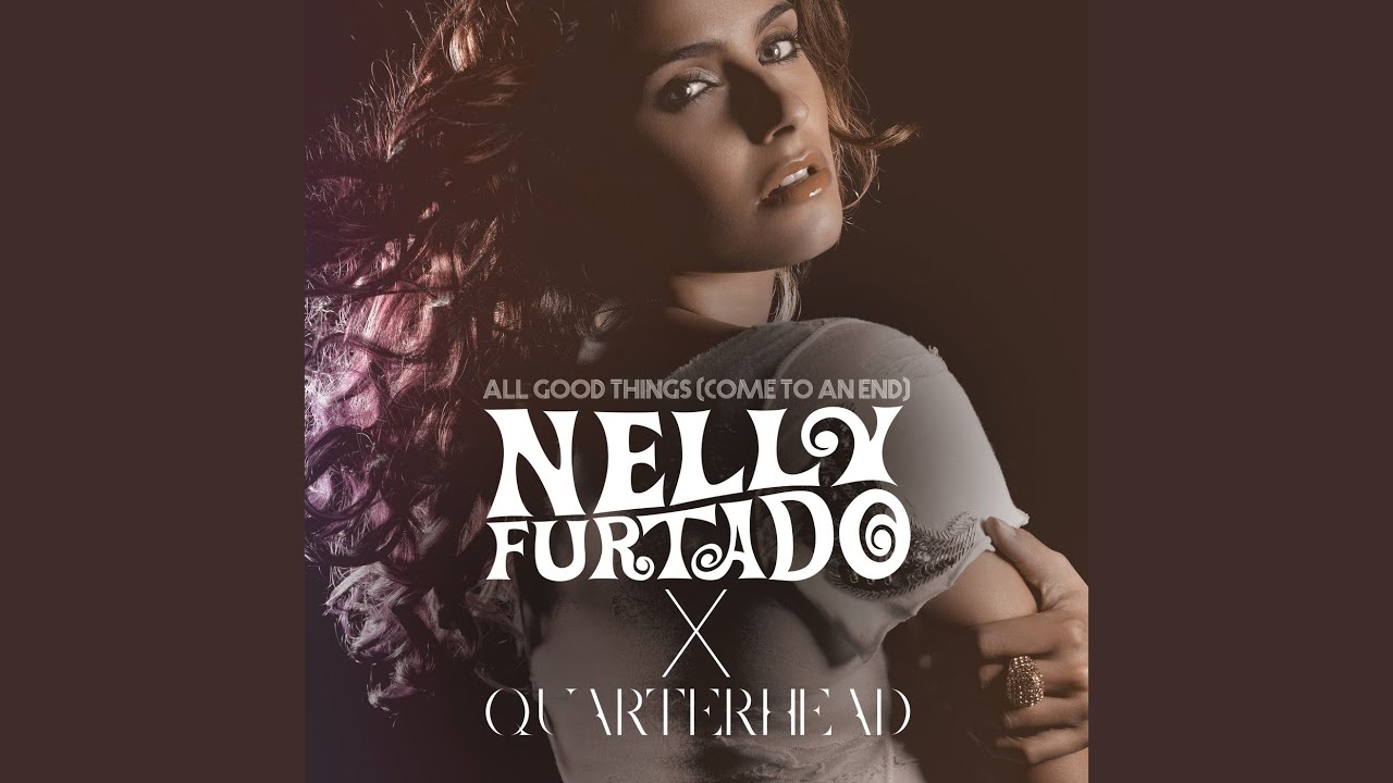 All Good Things (Come To An End) (Nelly Furtado x Quarterhead)
