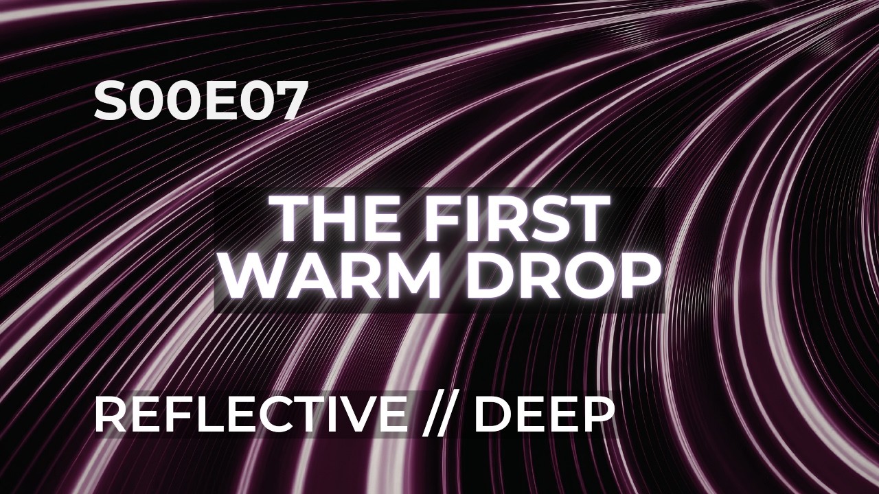 REFLECTIVE // DEEP — The First Warm Drop (S00E07)