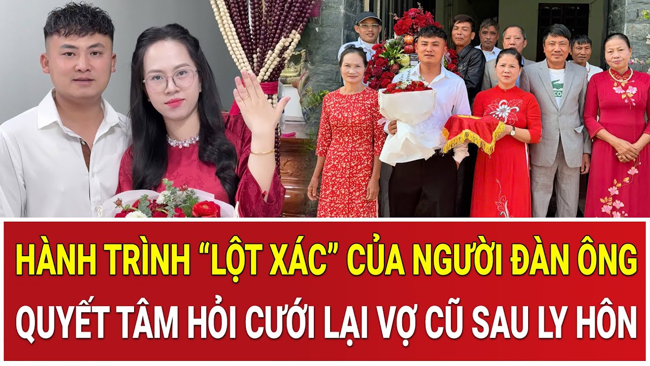 Bản tin sáng 19/2: Hành trình “lột xác” của người đàn ông quyết tâm hỏi cưới lại vợ cũ sau ly hôn