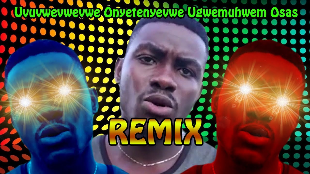 (REMIX AUTOTUNE) Uvuvwevwevwe Onyetenyevwe Ugwemuhwem Osas