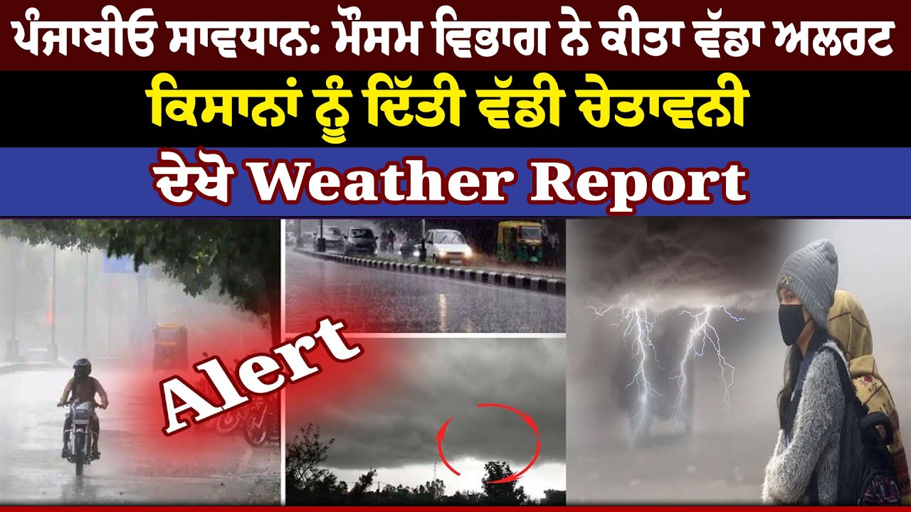 ਪੰਜਾਬੀਓ ਸਾਵਧਾਨ: ਮੌਸਮ ਵਿਭਾਗ ਨੇ ਕੀਤਾ ਵੱਡਾ Alert, ਕਿਸਾਨਾਂ ਨੂੰ ਦਿੱਤੀ ਵੱਡੀ ਚੇਤਾਵਨੀ, ਦੇਖੋ Weather Report