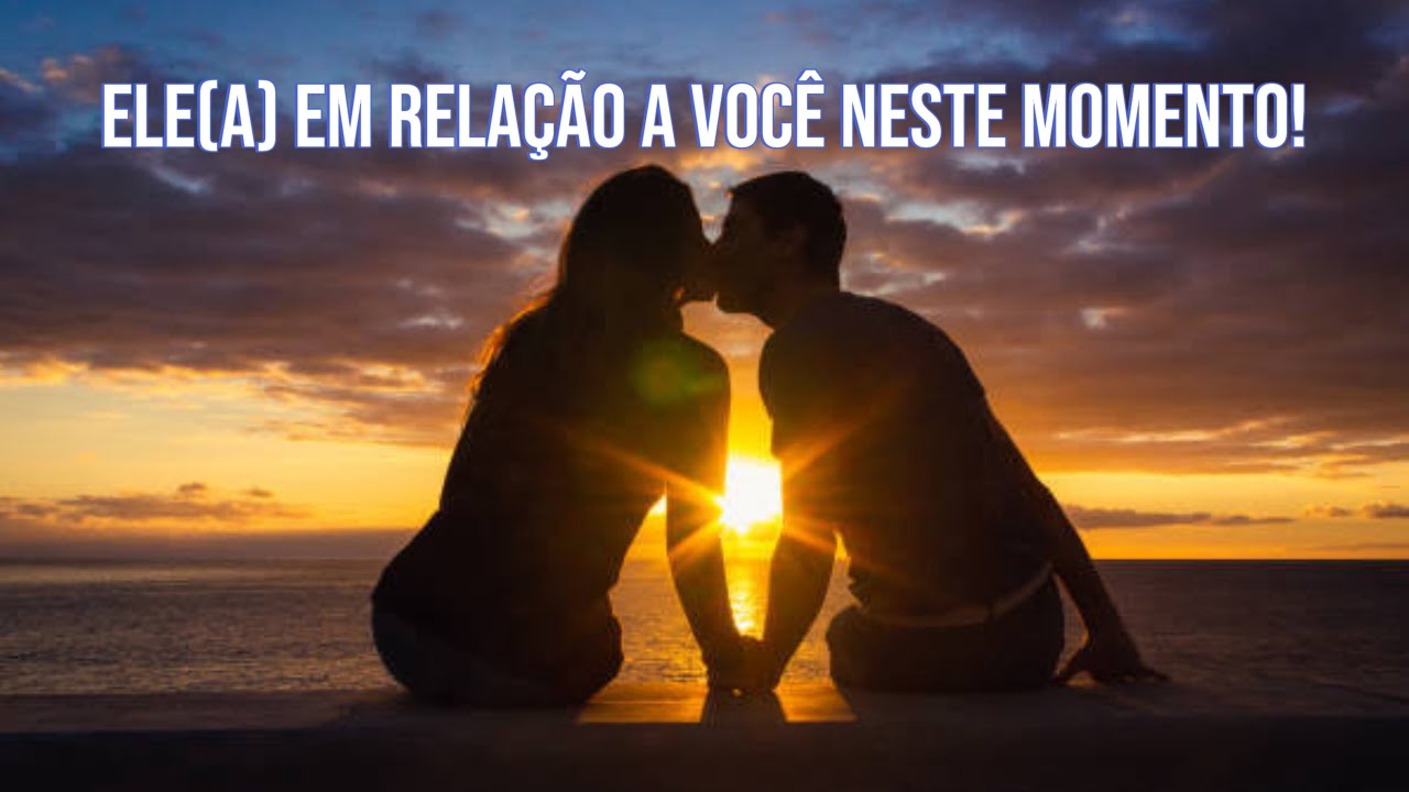 Ele(a) em relação a você neste momento!