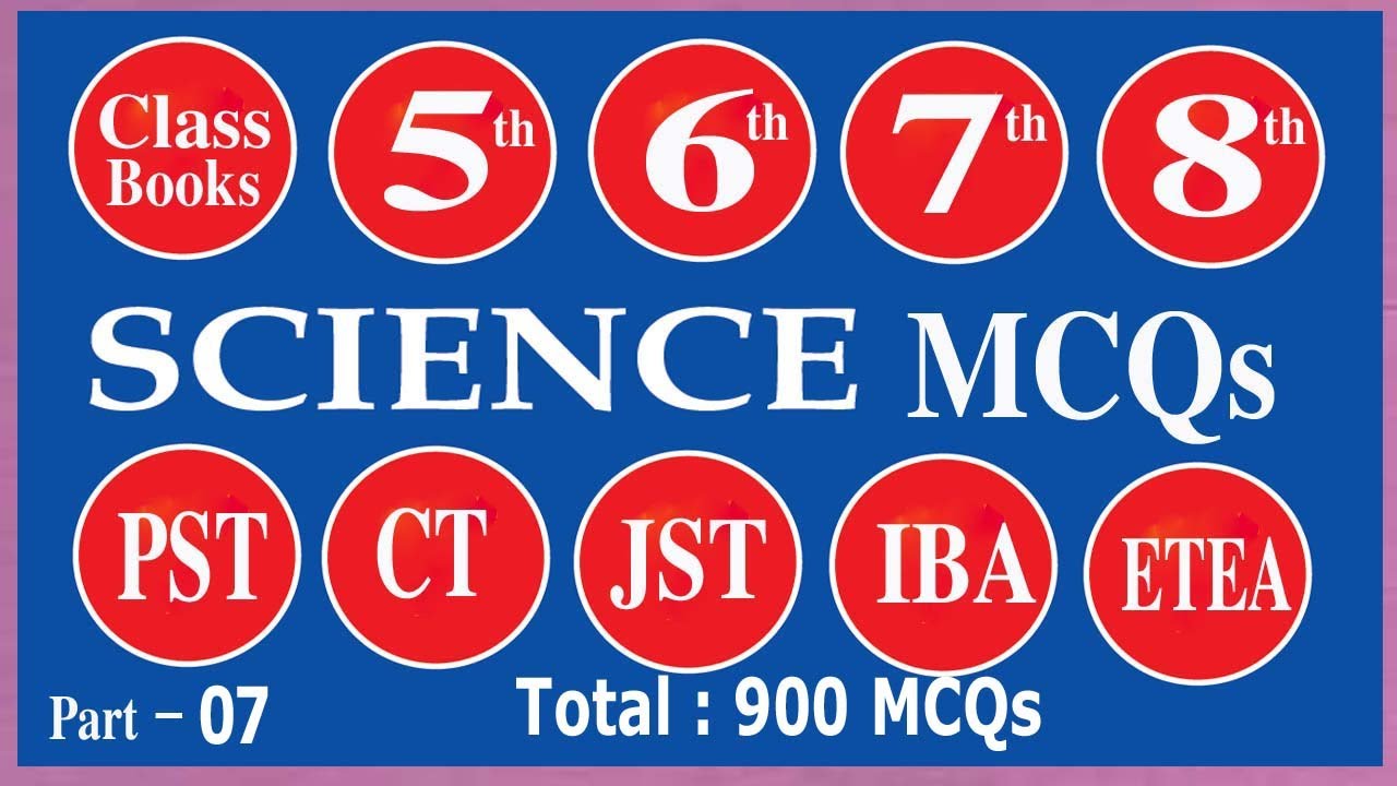 Science MCQs, class 5, 6, 7 and 8 books : PST, JST, JEST, CT, Siba IBA sukar, ETEA, NTS : Part - 07
