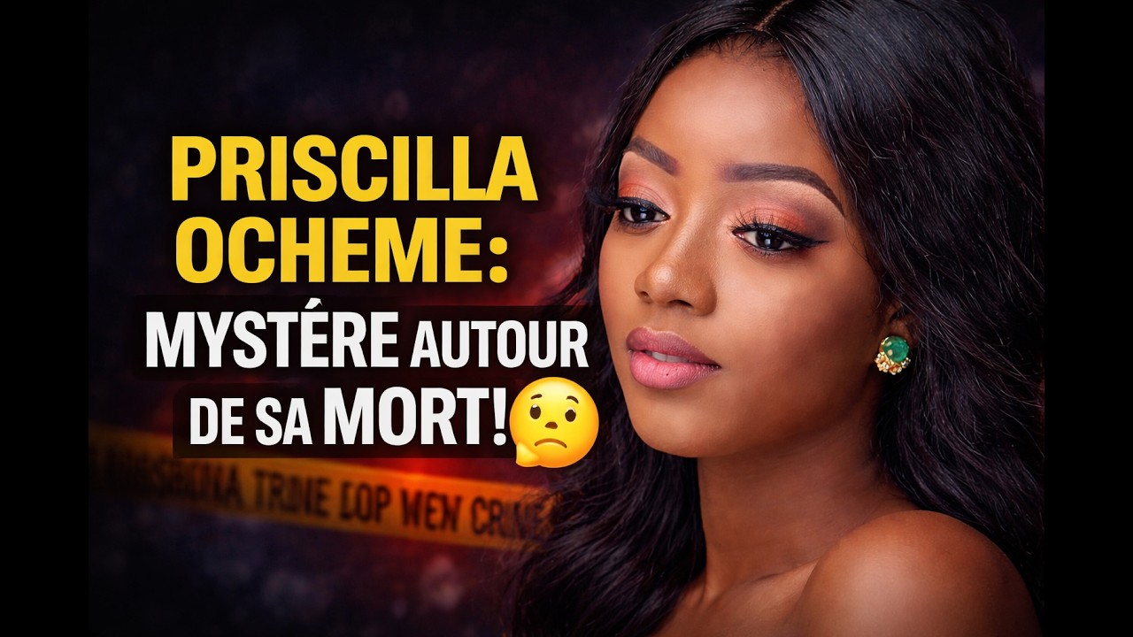 ELLE MEURT APRÈS UNE VISITE CHEZ SON PETIT AMI - L’AFFAIRE PRISCILLA OCHEME