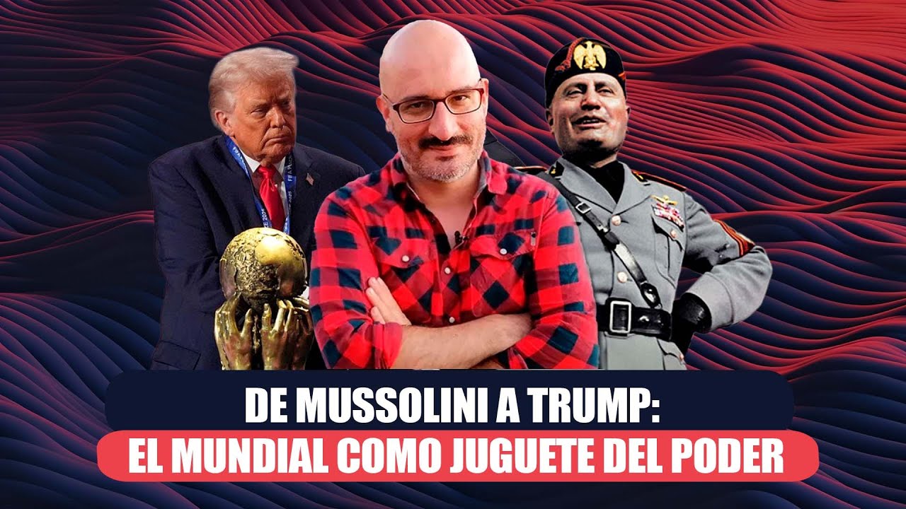 De Mussolini a Trump: el Mundial como juguete del poder