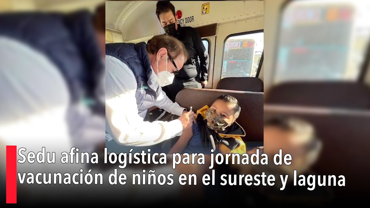 Sedu afina log&iacute;stica para jornada de vacunaci&oacute;n de ni&ntilde;os en el sureste y laguna