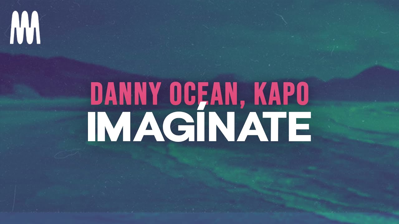 Danny Ocean, Kapo - Imag&iacute;nate (Letra/Lyrics)