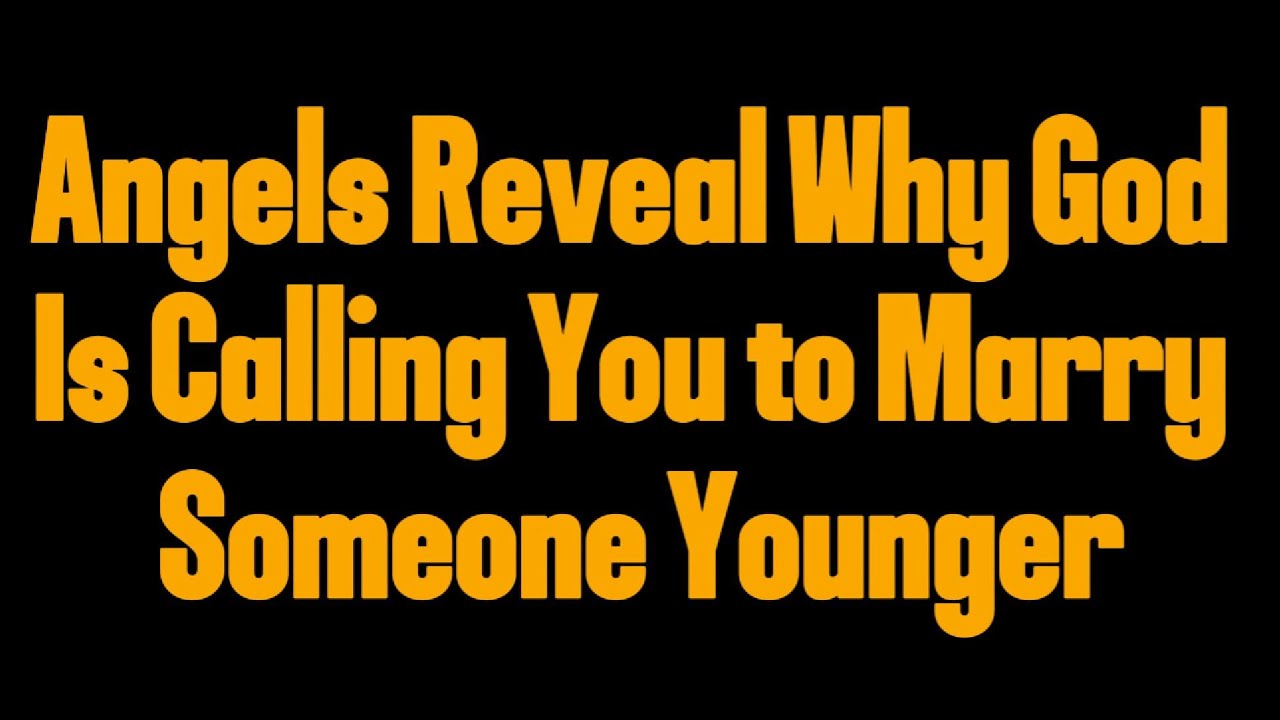 Angels Reveal Why God Is Calling You to Marry Someone Younger