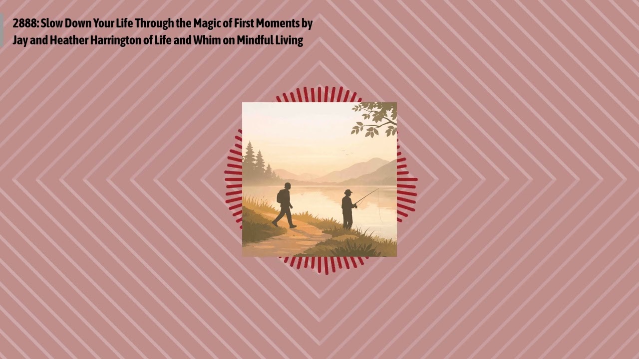 2888: Slow Down Your Life Through the Magic of First Moments by Jay and Heather Harrington of...