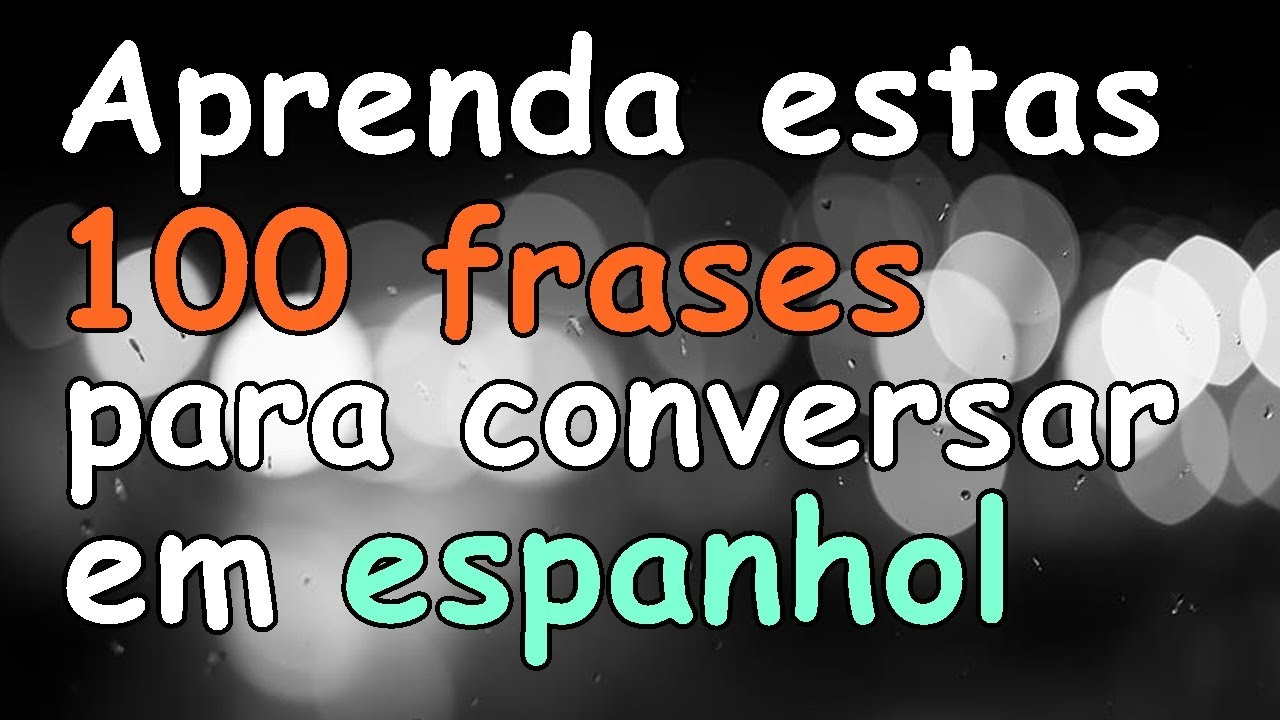 100 FRASES PARA FALAR ESPANHOL R&Aacute;PIDO E F&Aacute;CIL | FLU&Ecirc;NCIA EM ESPANHOL