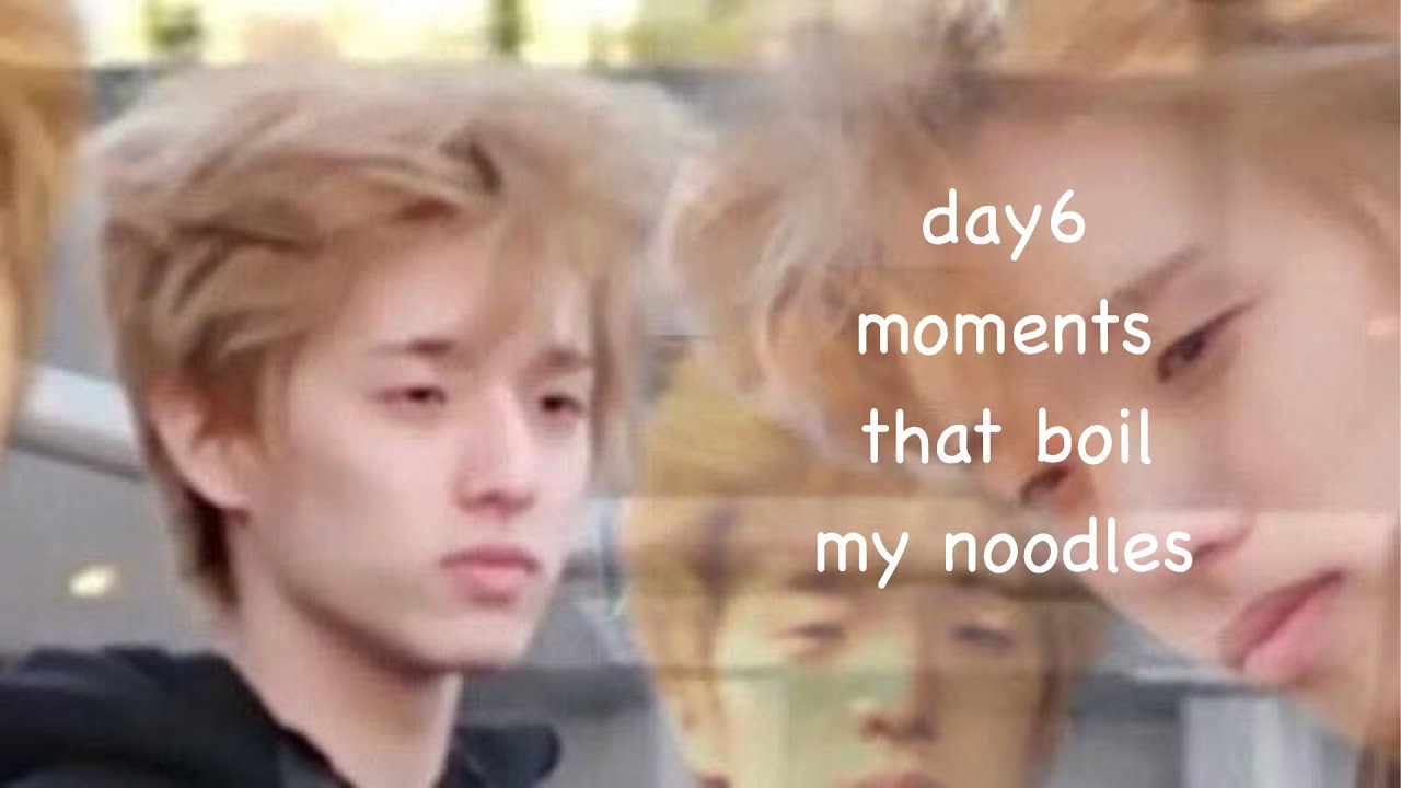 day6 moments that boil my noodles
