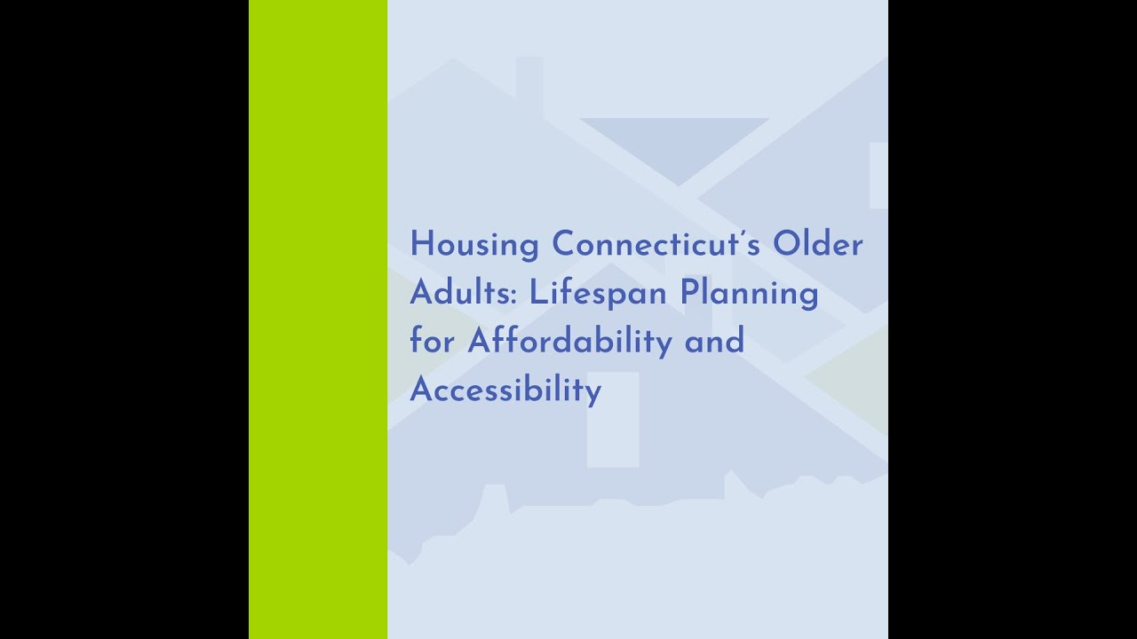 Housing Connecticut&rsquo;s Older Adults Lifespan Planning for Affordability and Accessibility [CAHC 2022]