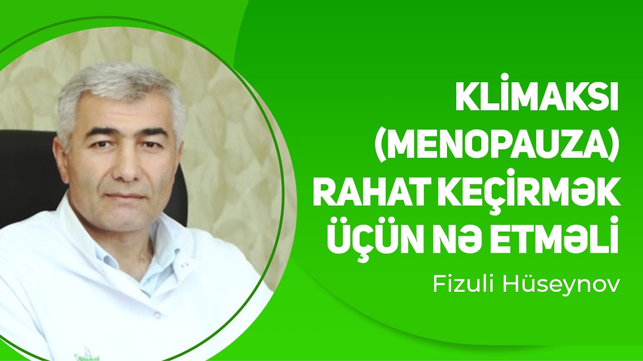 Klimaksı (menopauza) rahat keçirmək üçün nə etməli | Fizuli Hüseynov