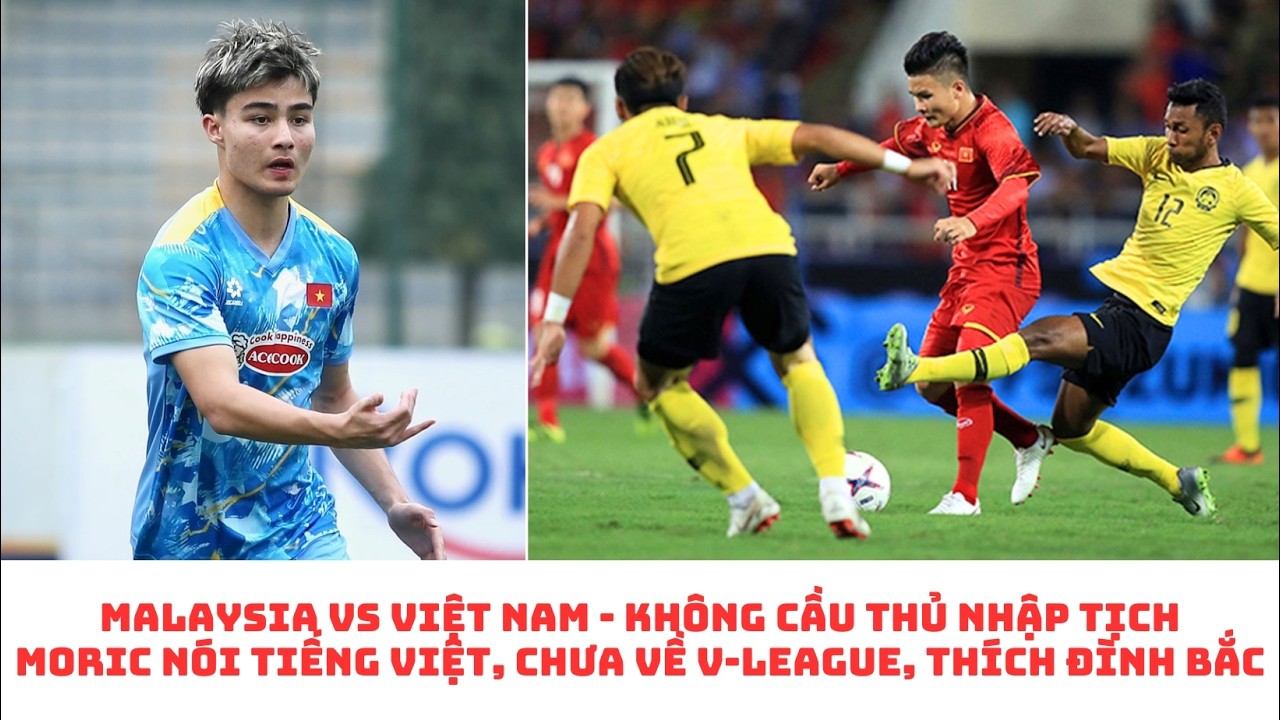Malaysia vs đội tuyển Việt Nam không nhập tịch - Moric chưa nghĩ đến V-League