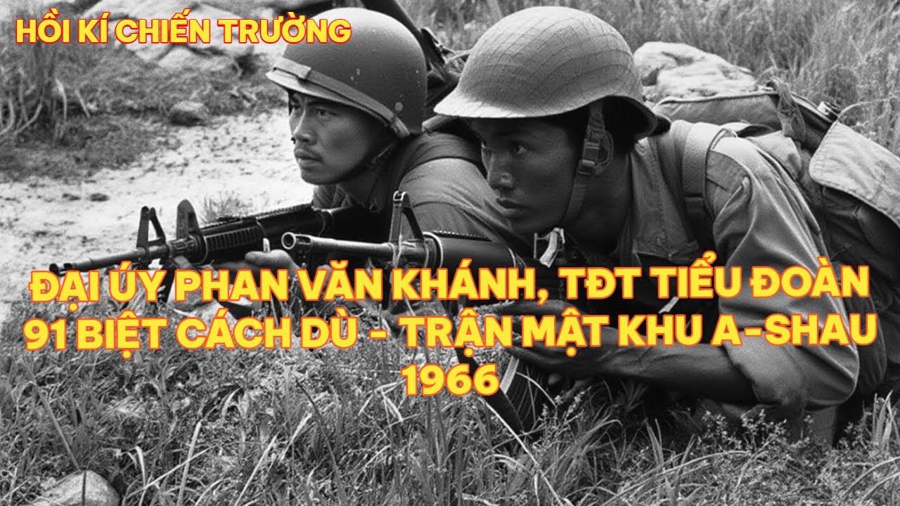 ĐẠI ÚY PHAN VĂN KHÁNH, TĐT TIỂU ĐOÀN 91 BIỆT CÁCH DÙ - TRẬN MẬT KHU A-SHAU 1966