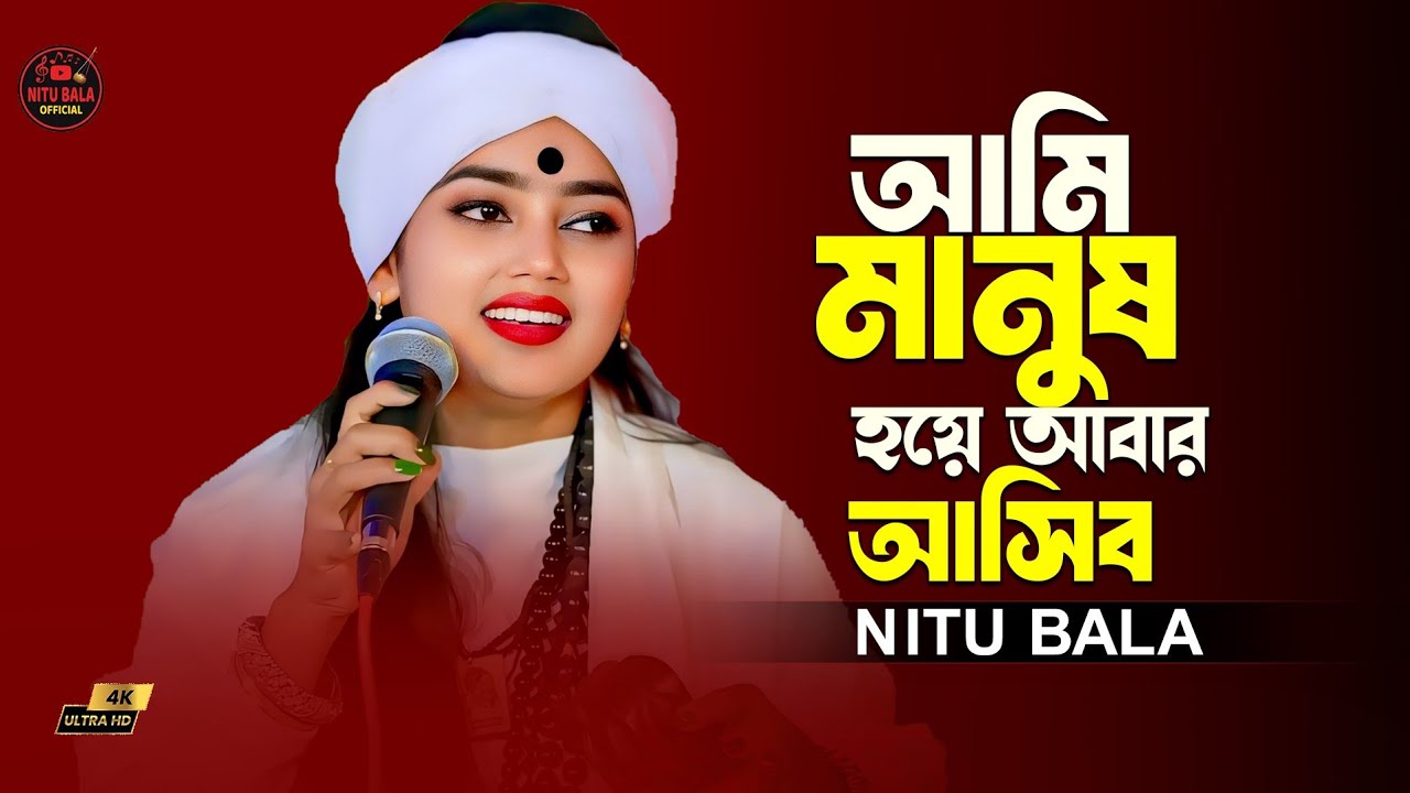 আমি মানুষ হয়ে আবার আসিব।বাউল শিল্পী নিতু বালা।
