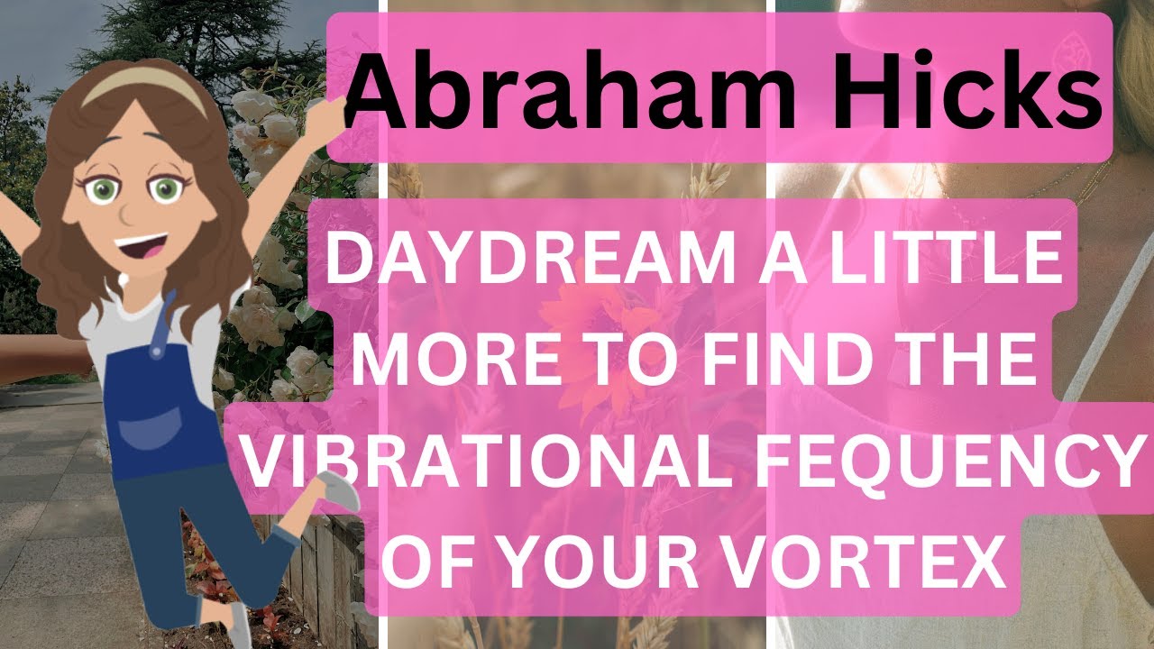 Abraham Hicks- Daydream A Little More To Find The Vibrational Frequency Of Your Vortex ⭐