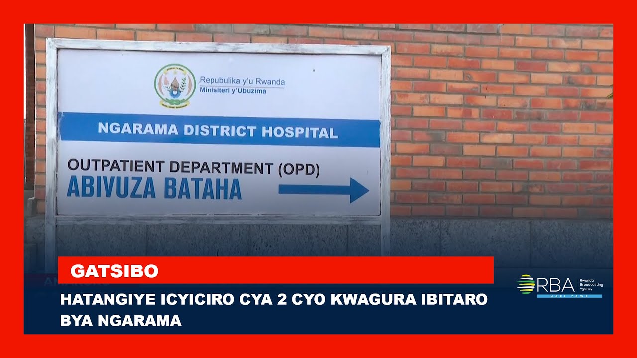 Gatsibo: Hatangiye icyiciro cya 2 cy'umushinga wo kwagura Ibitaro bya Ngarama uzatwara miliyari 9Frw