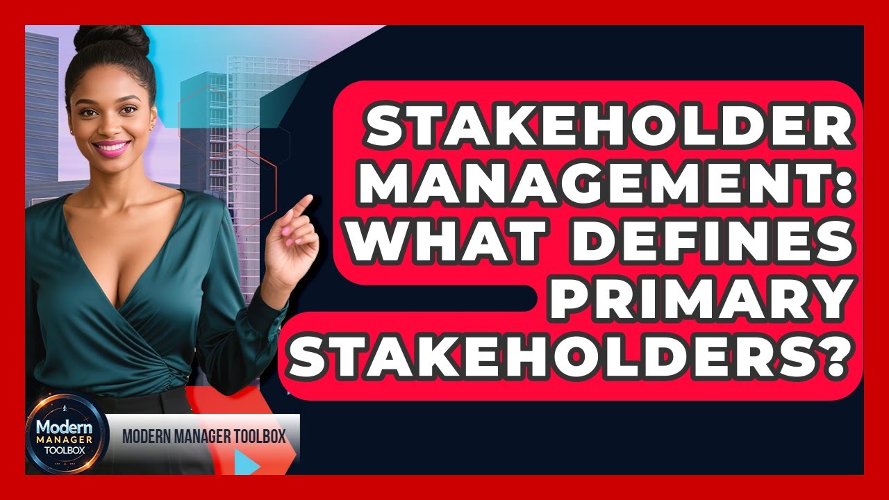 Stakeholder Management: What Defines Primary Stakeholders? - Modern Manager Toolbox