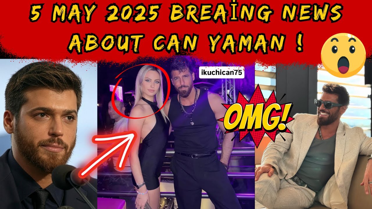 5 MAY 2025 Breaking News About Can Yaman !
