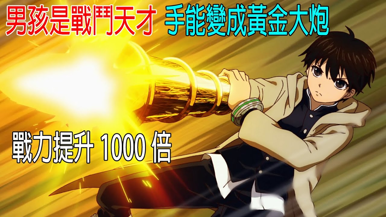 男孩是戰鬥天才，手能變成黃金大炮，战力提升1000倍！太强了