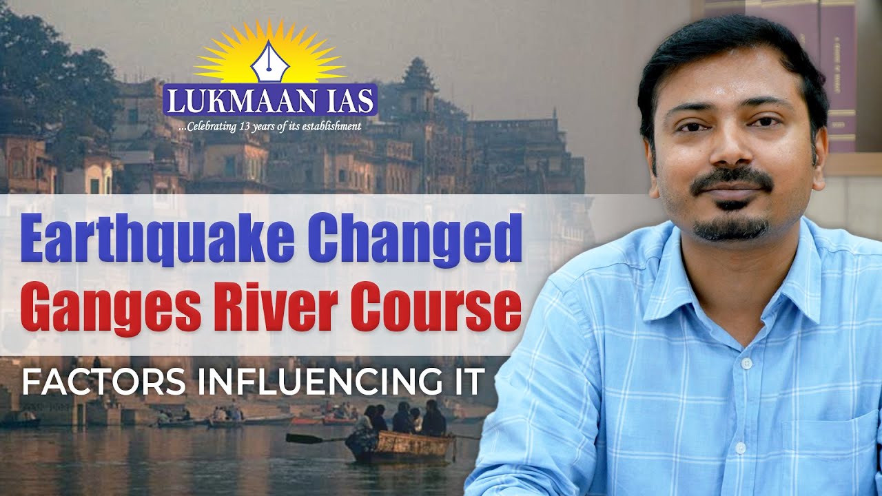 How massive earthquake changed Ganges river course | Lukmaan IAS