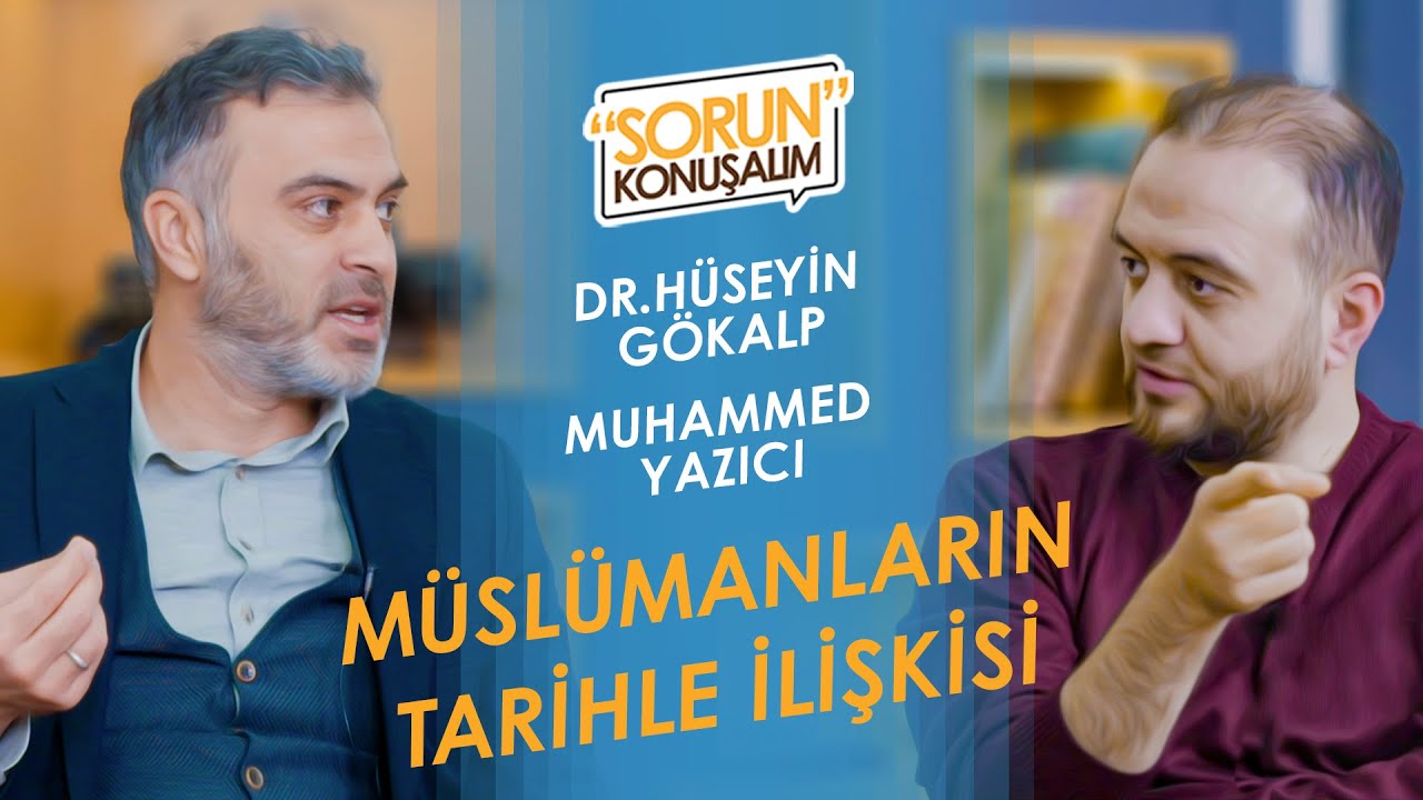Müslümanların Tarihle İlişkisi | Sorun Konuşalım | Muhammet Yazıcı & Dr. Hüseyin Gökalp