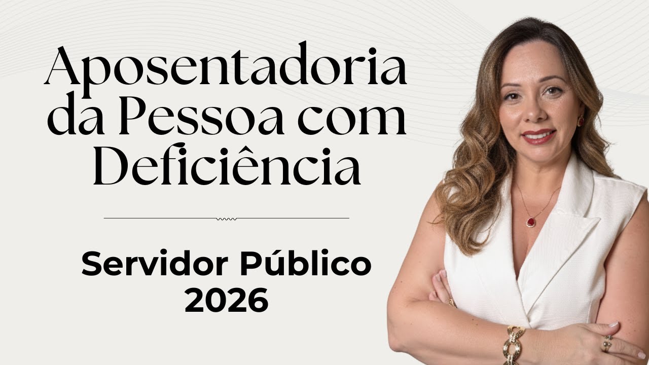 Aposentadoria da Pessoa com Deficiência (PCD) 2026 - Servidor Público