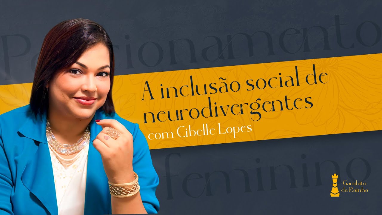A inclus&atilde;o social de neurodivergentes com Cibelle Lopes - Podcast Gambito da Rainha