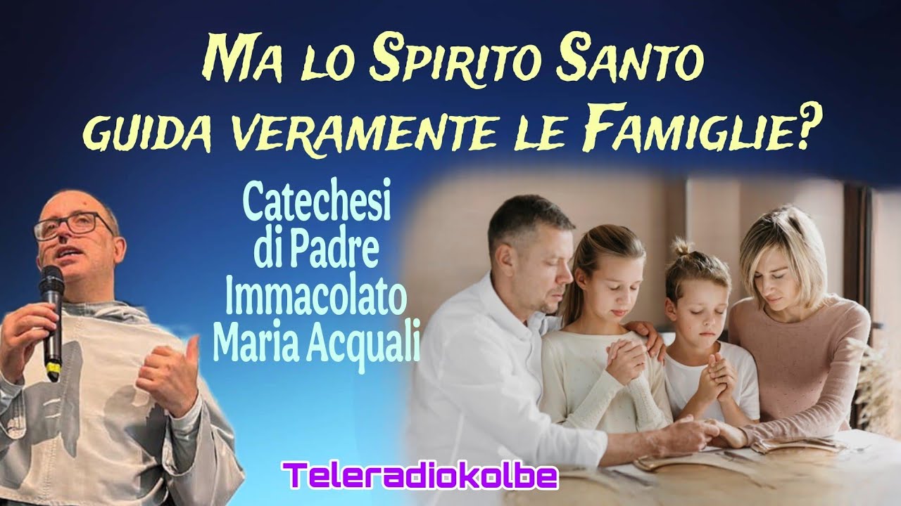 Ma lo Spirito Santo guida veramente le Famiglie? Catechesi di Padre Immacolato Maria Acquali. TRK 