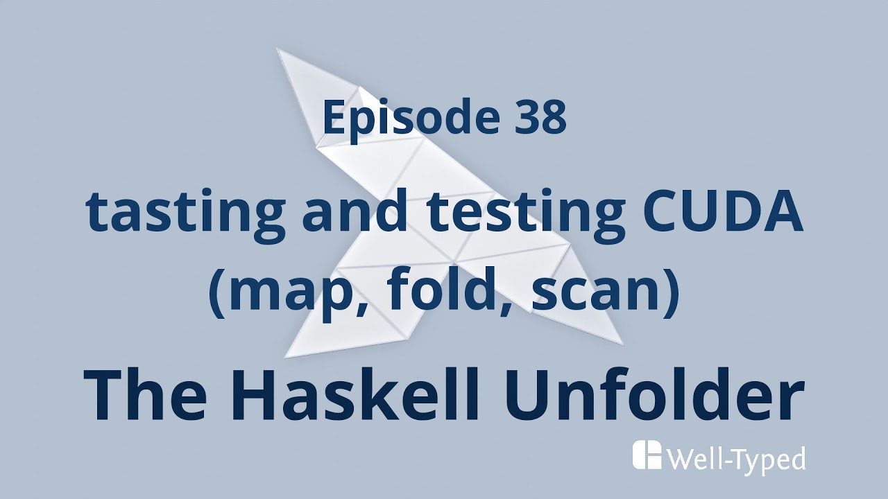 The Haskell Unfolder Episode 38: tasting and testing CUDA (map, fold, scan)