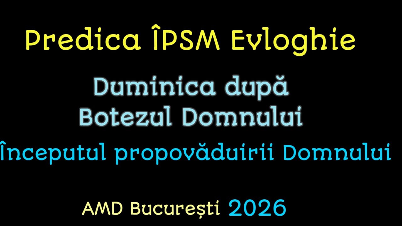 Predica ÎPSM Evloghie - Duminica după Botezul Domnului, AMD București 2026