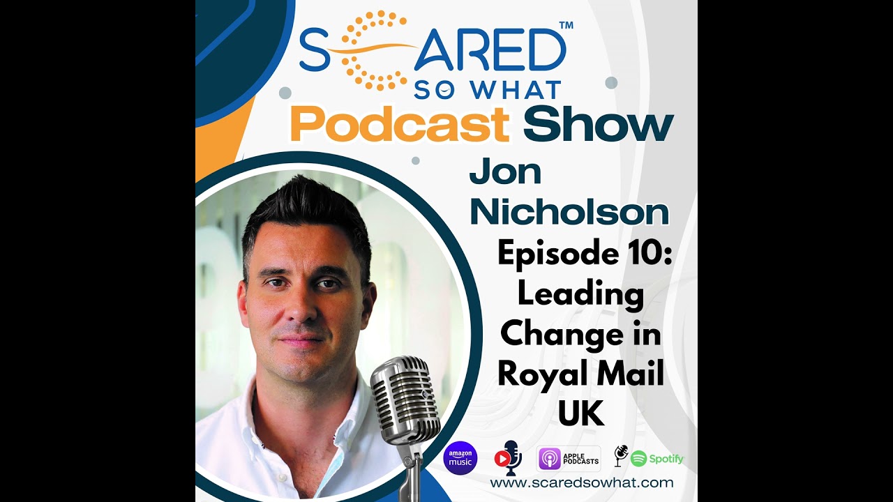 Leading Change in Royal Mail UK with Jon Nicholson | Ep. 10; Scared So What®: Real Conversations ...