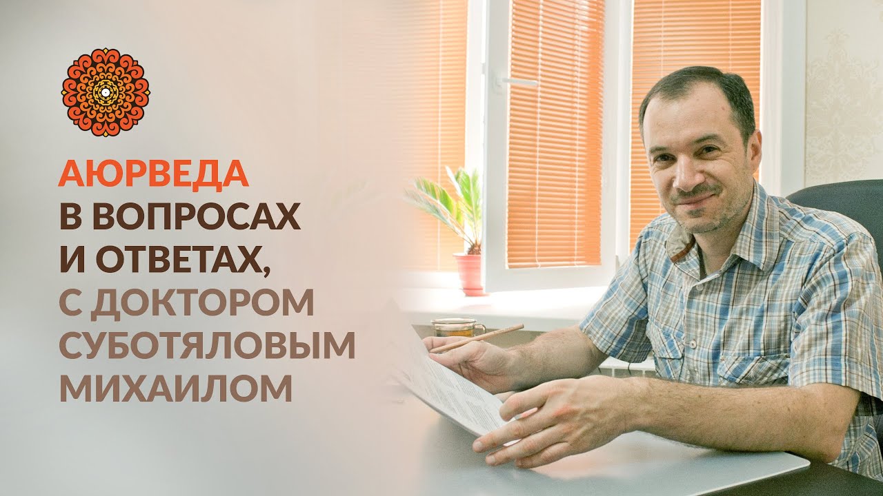 Аюрведа в вопросах и ответах, с доктором Суботяловым Михаилом
