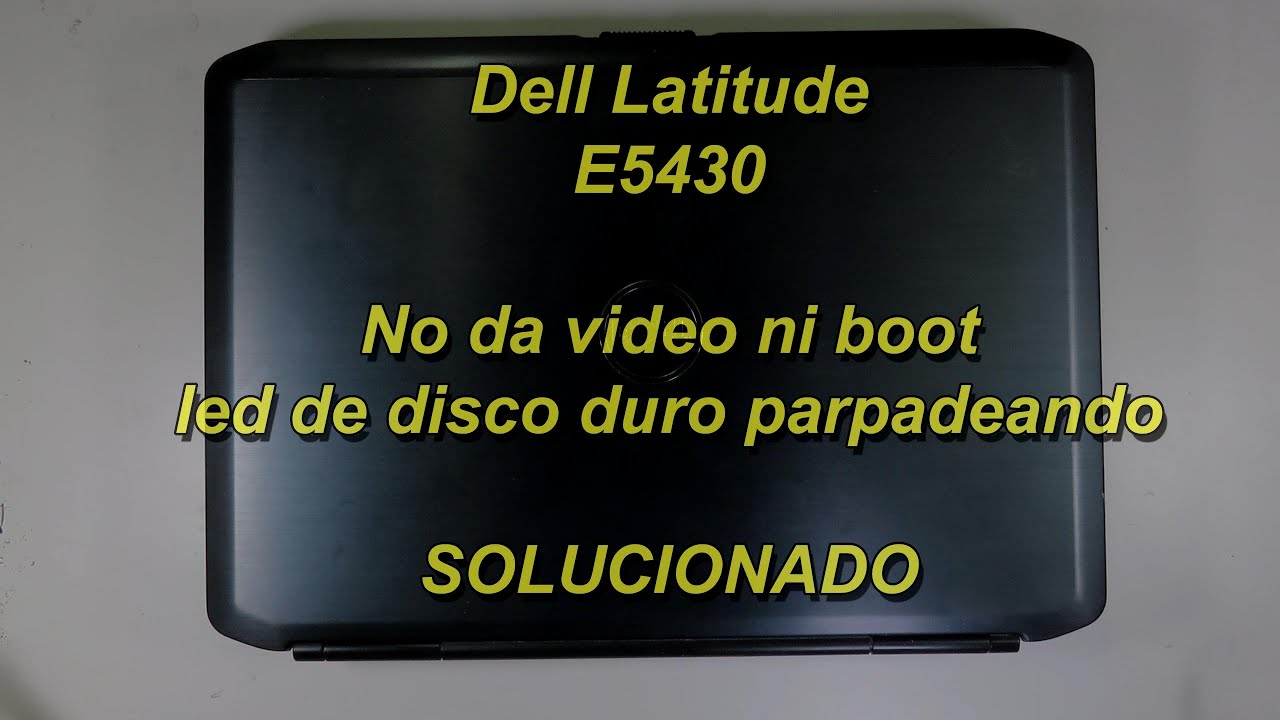 Dell Latitude E5430 Sin Video ni boot Solucionado
